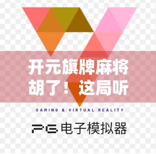 开元旗牌麻将胡了！这局听牌即胡的神操作，让全场观众惊呼，这才是高手！