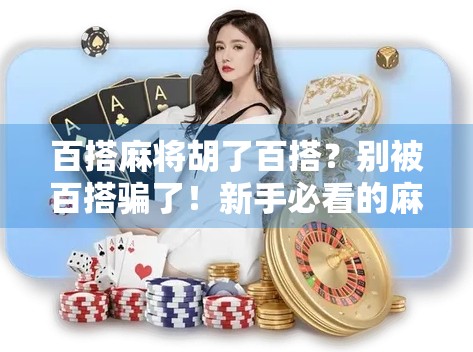 百搭麻将胡了百搭？别被百搭骗了！新手必看的麻将真相揭秘！