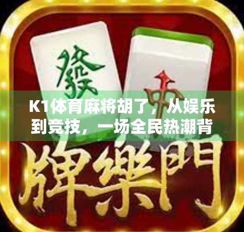 K1体育麻将胡了，从娱乐到竞技，一场全民热潮背后的真相与启示