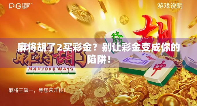 麻将胡了2买彩金？别让彩金变成你的陷阱！