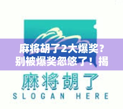 麻将胡了2大爆奖？别被爆奖忽悠了！揭秘背后的套路与真相！