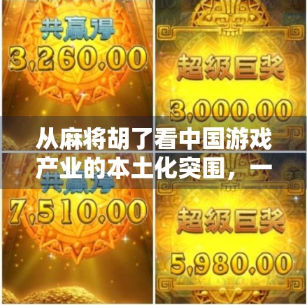 从麻将胡了看中国游戏产业的本土化突围，一款小众游戏如何撬动全球玩家的心？