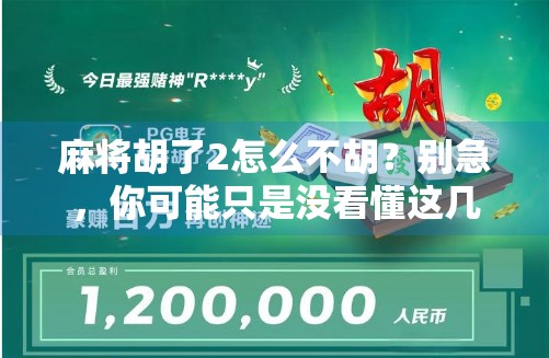 麻将胡了2怎么不胡？别急，你可能只是没看懂这几点隐藏规则！