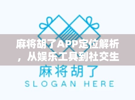 麻将胡了APP定位解析，从娱乐工具到社交生态的进化之路
