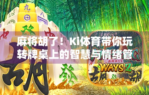 麻将胡了！Ki体育带你玩转牌桌上的智慧与情绪管理的艺术