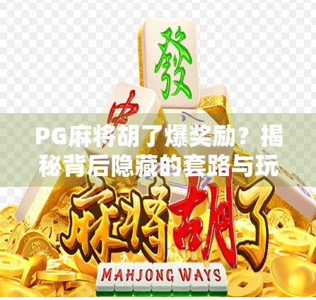 PG麻将胡了爆奖励？揭秘背后隐藏的套路与玩家真实体验！
