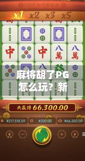 麻将胡了PG怎么玩？新手必看的入门指南+进阶技巧全解析！