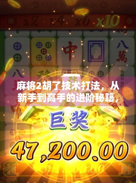 麻将2胡了技术打法，从新手到高手的进阶秘籍，教你轻松实现两胡连击！